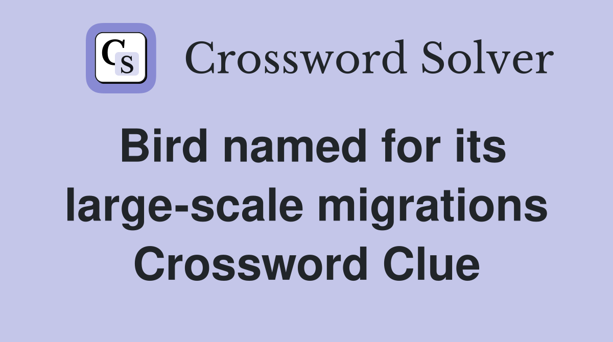 Bird named for its large-scale migrations Crossword Clue