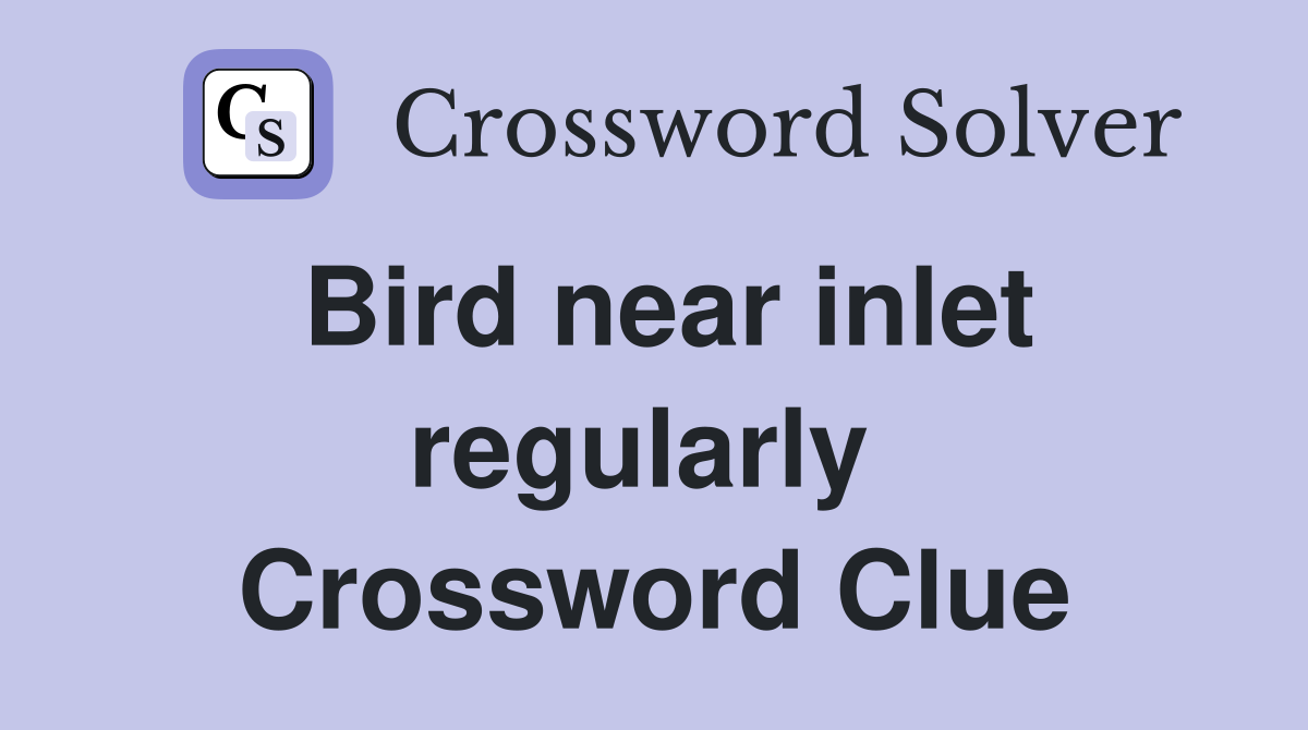 Bird near inlet regularly  Crossword Clue