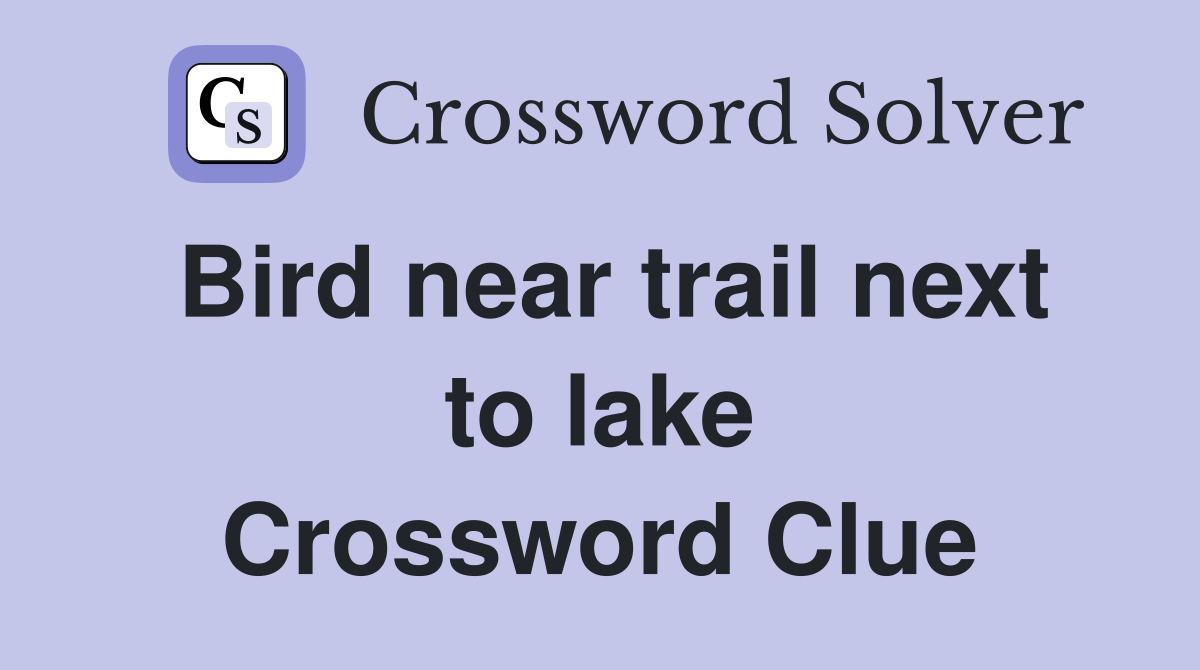Bird near trail next to lake Crossword Clue