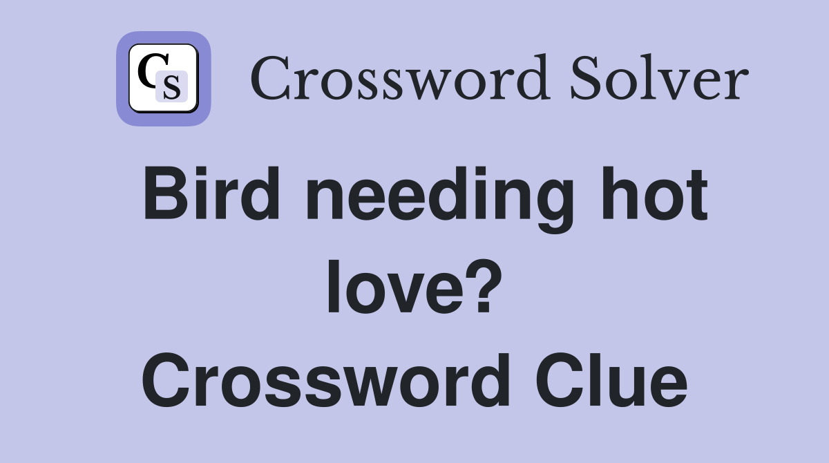 Bird needing hot love? Crossword Clue