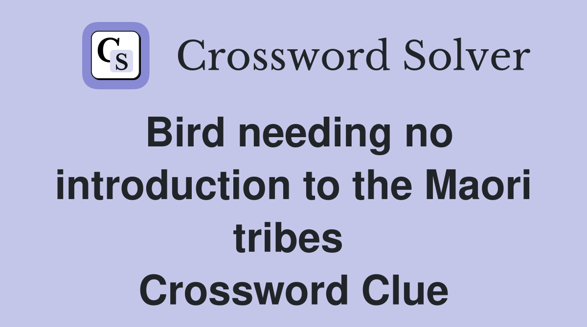 Bird needing no introduction to the Maori tribes  Crossword Clue