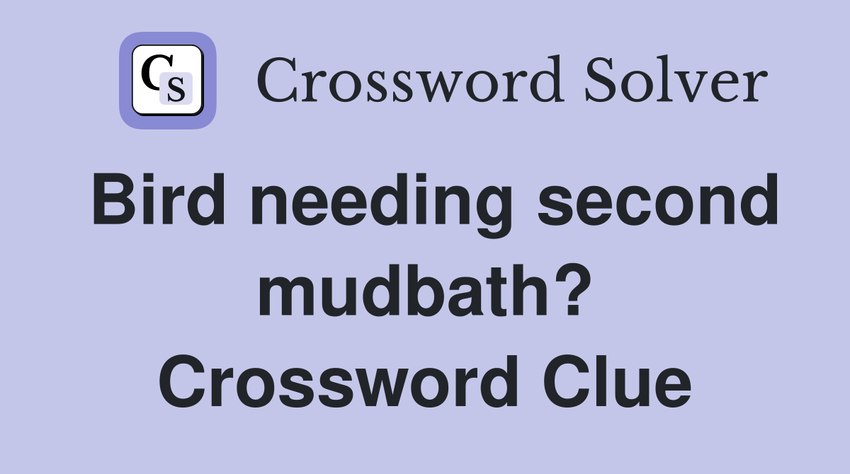 Bird needing second mudbath? Crossword Clue