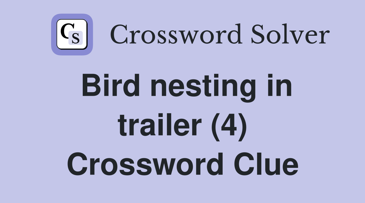 Bird nesting in trailer (4) Crossword Clue