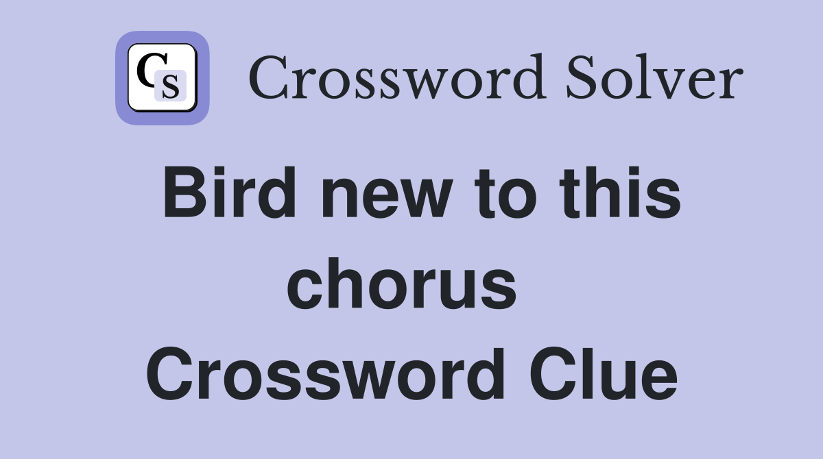 Bird new to this chorus  Crossword Clue