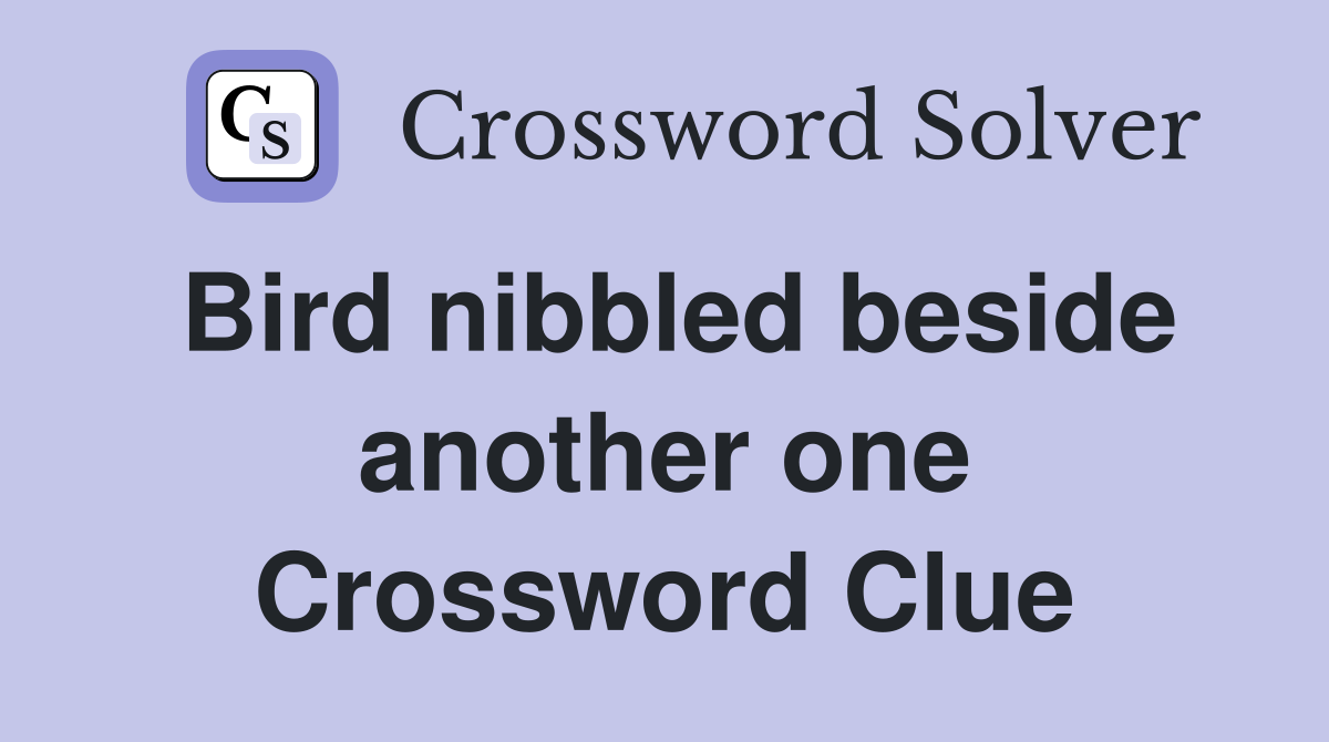 Bird nibbled beside another one Crossword Clue