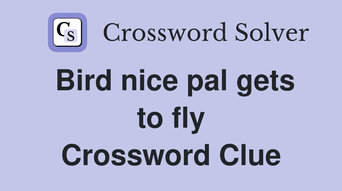 Bird nice pal gets to fly Crossword Clue