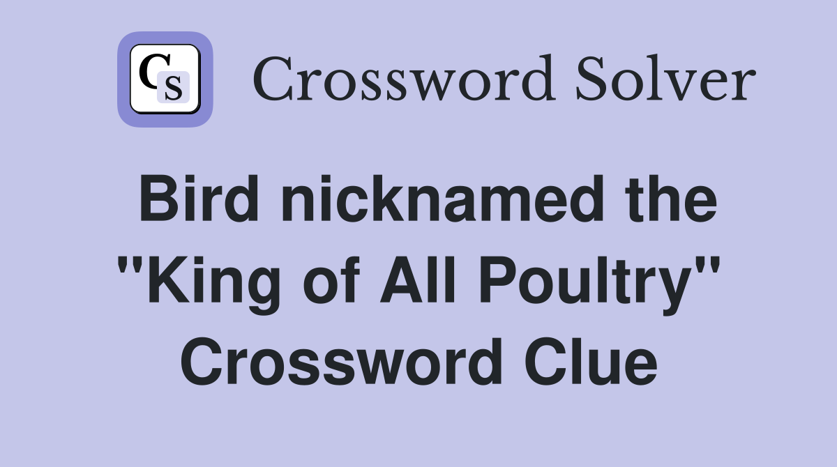 Bird nicknamed the "King of All Poultry" Crossword Clue