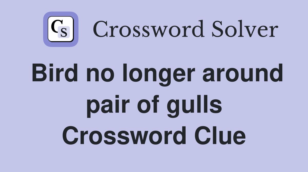 Bird no longer around pair of gulls Crossword Clue