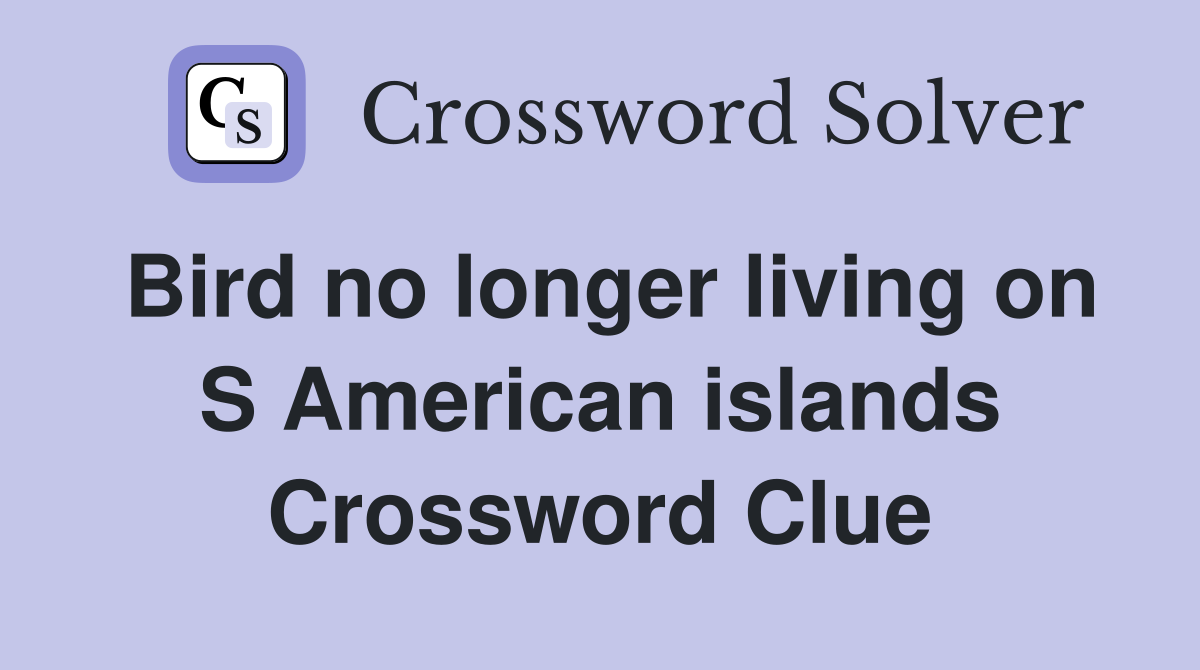 Bird no longer living on S American islands Crossword Clue