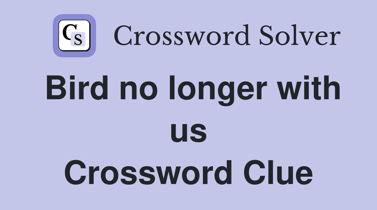 Bird no longer with us Crossword Clue