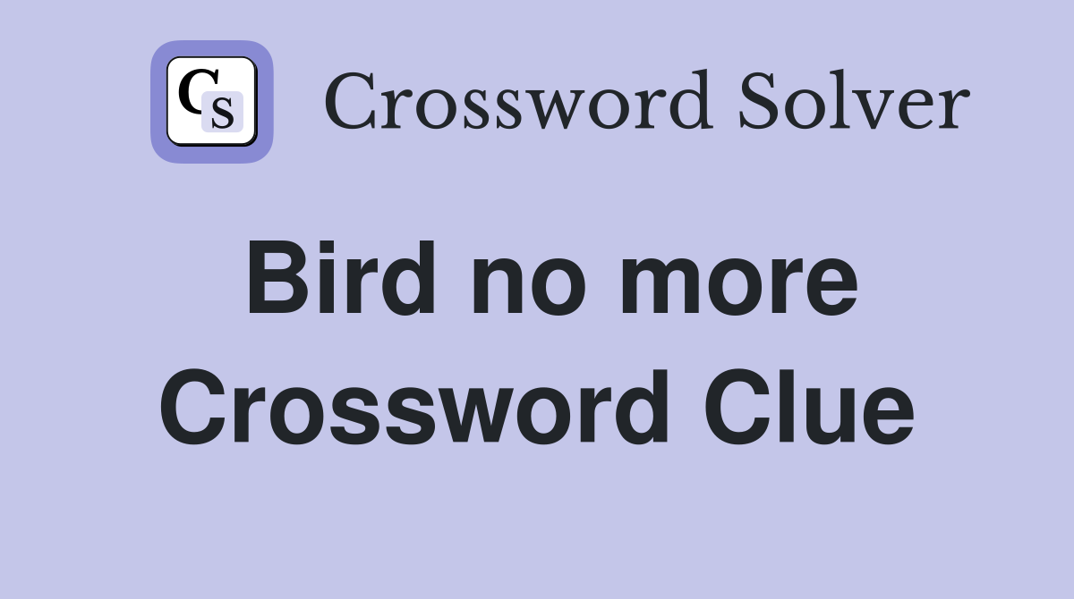Bird no more Crossword Clue
