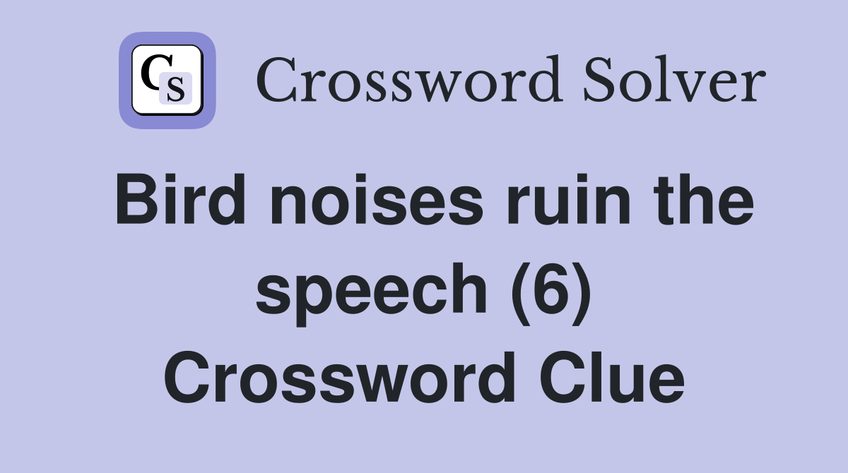 Bird noises ruin the speech (6) Crossword Clue