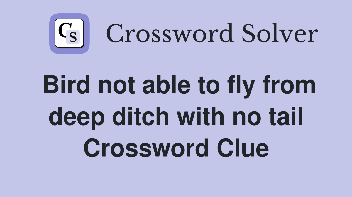 Bird not able to fly from deep ditch with no tail Crossword Clue