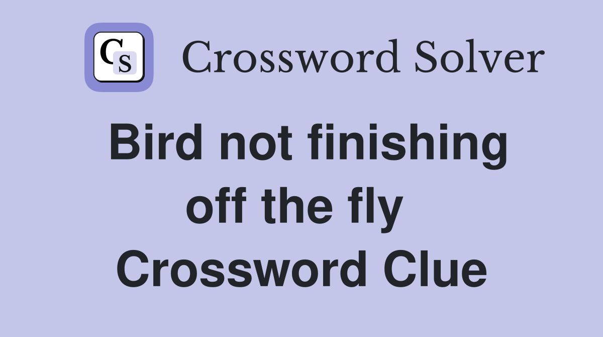 Bird not finishing off the fly  Crossword Clue