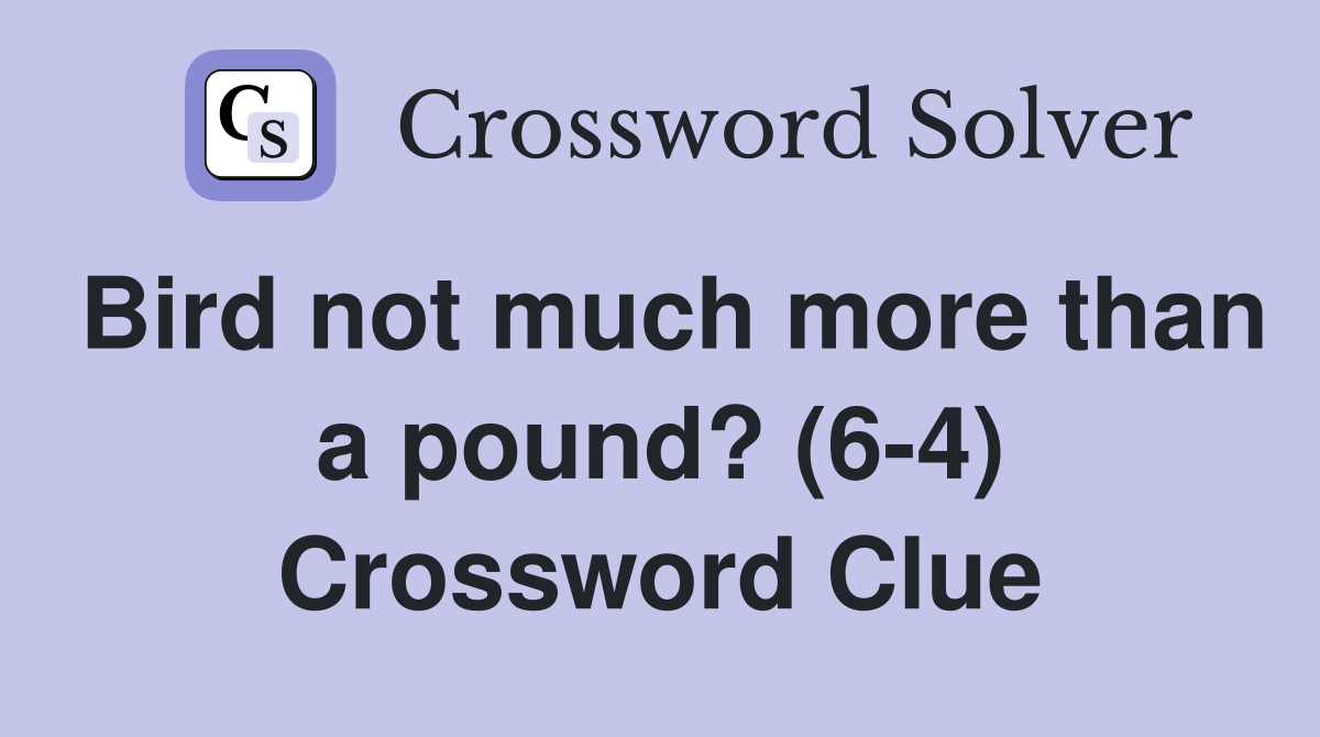 Bird not much more than a pound? (6-4) Crossword Clue