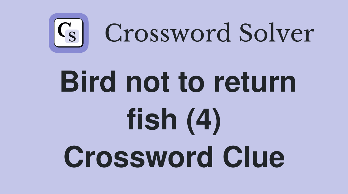 Bird not to return fish (4) Crossword Clue