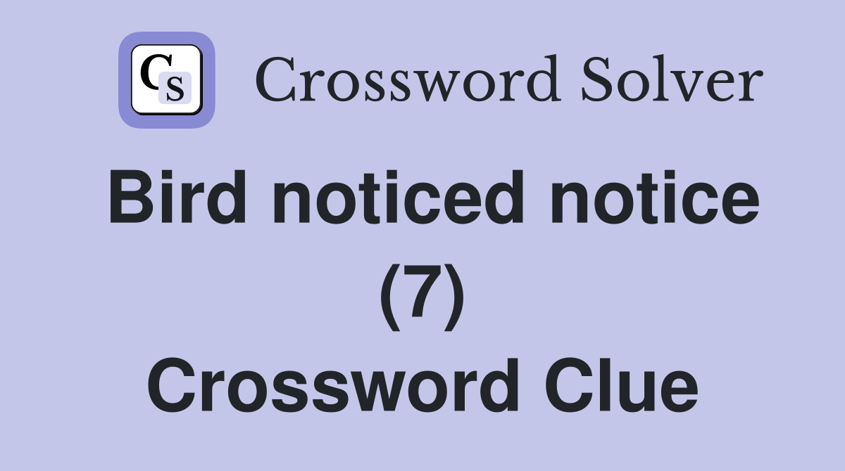 Bird noticed notice (7) Crossword Clue