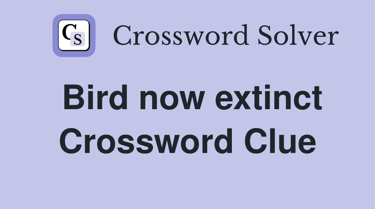 Bird now extinct Crossword Clue