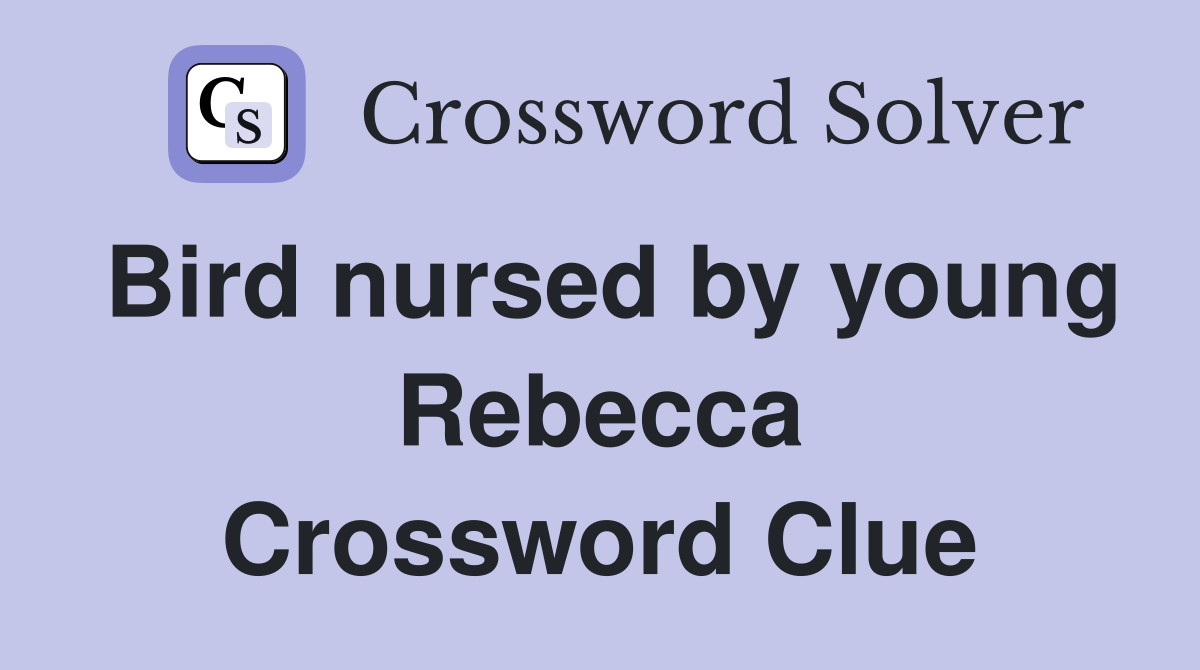 Bird nursed by young Rebecca Crossword Clue