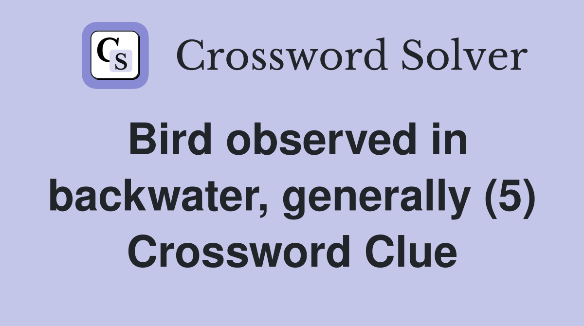 Bird observed in backwater, generally (5) Crossword Clue