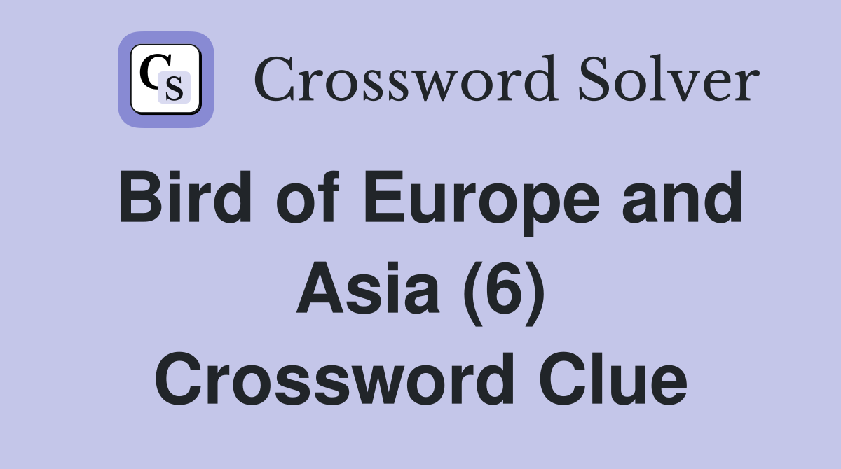 Bird of Europe and Asia (6) Crossword Clue
