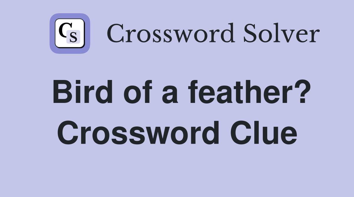 Bird of a feather? Crossword Clue