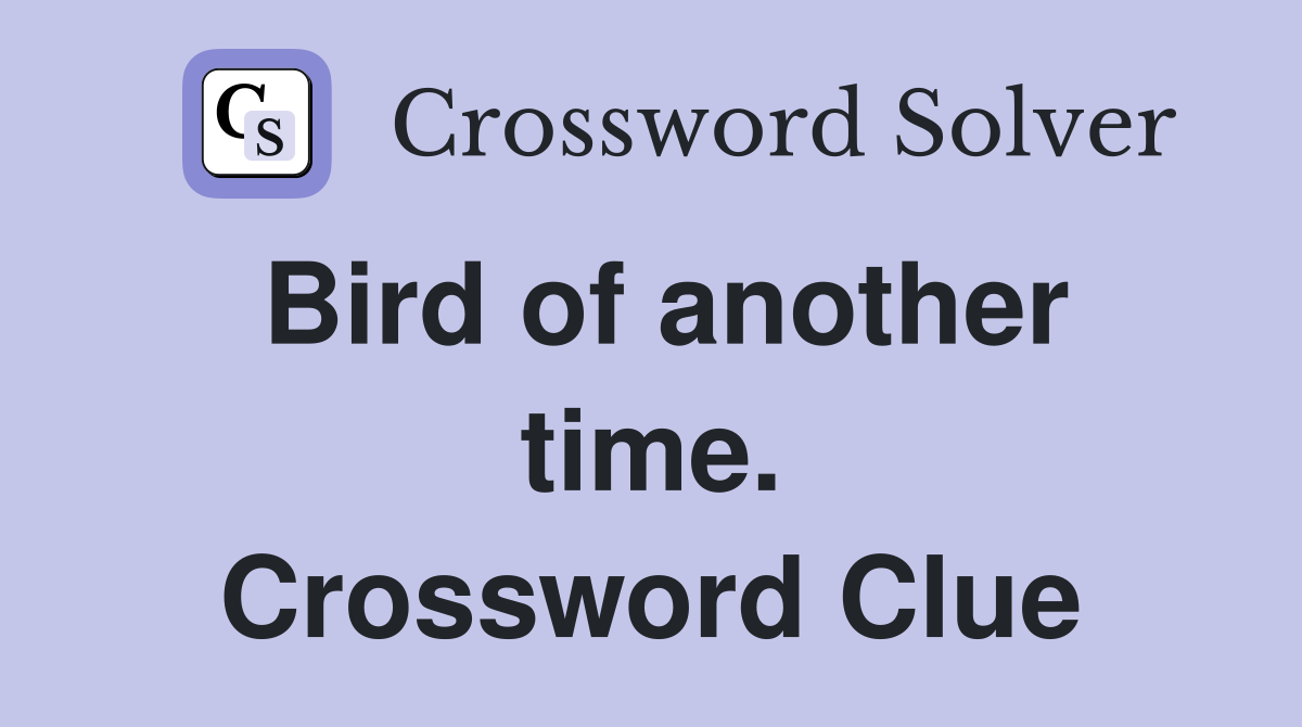 Bird of another time. Crossword Clue