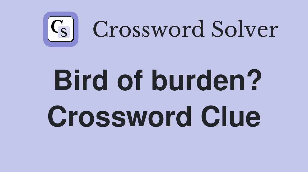 Bird of burden? Crossword Clue