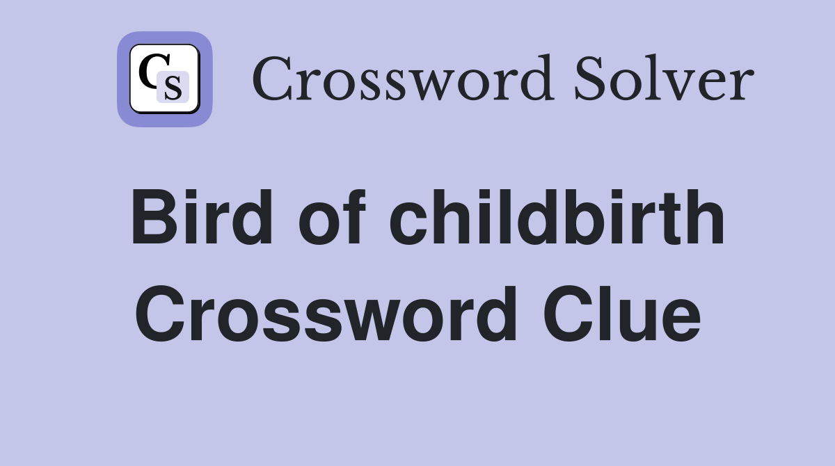Bird of childbirth Crossword Clue