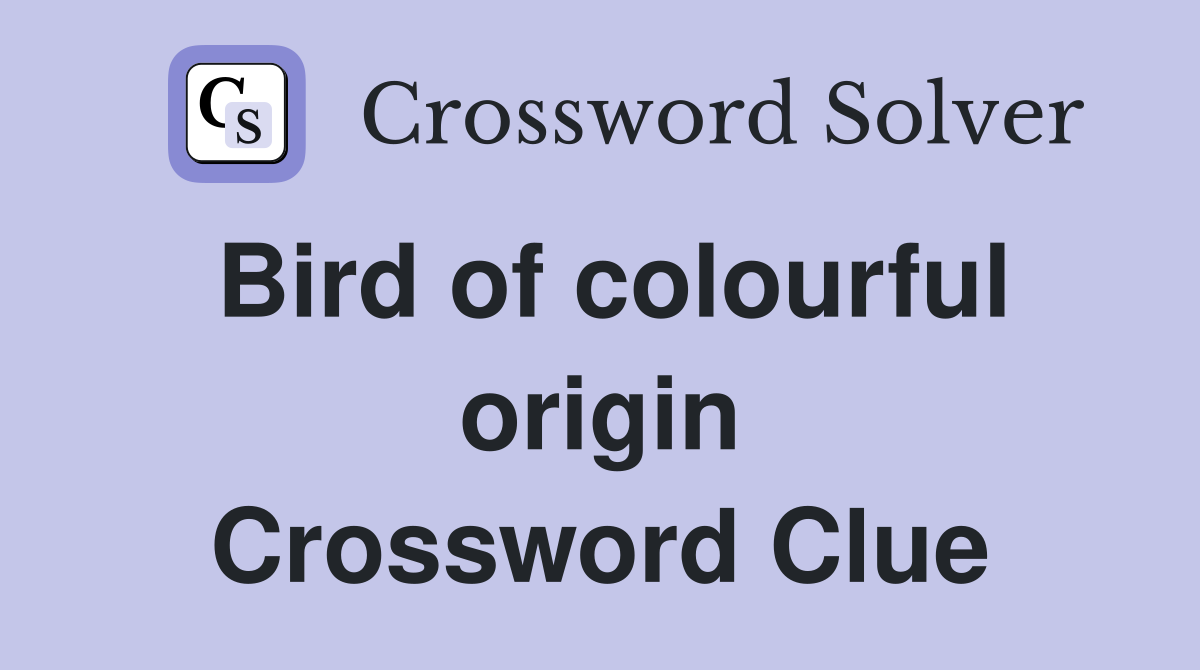 Bird of colourful origin Crossword Clue