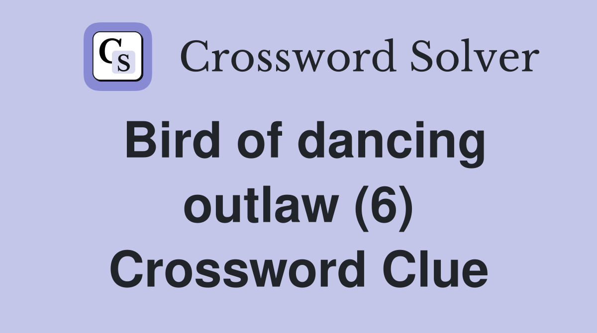 Bird of dancing outlaw (6) Crossword Clue