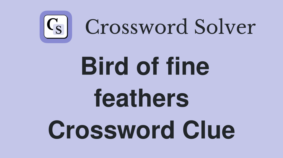 Bird of fine feathers Crossword Clue