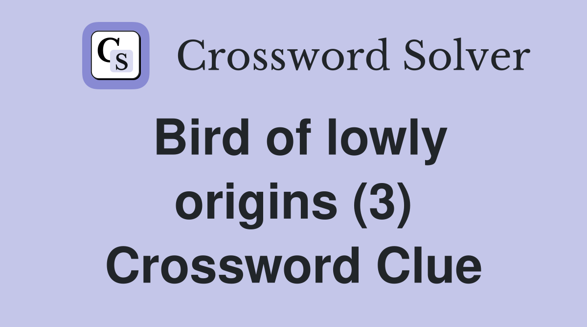 Bird of lowly origins (3) Crossword Clue