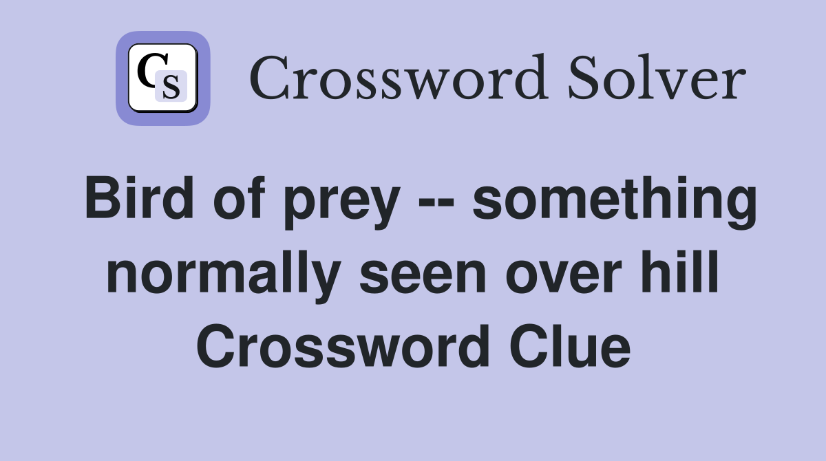 Bird of prey -- something normally seen over hill Crossword Clue