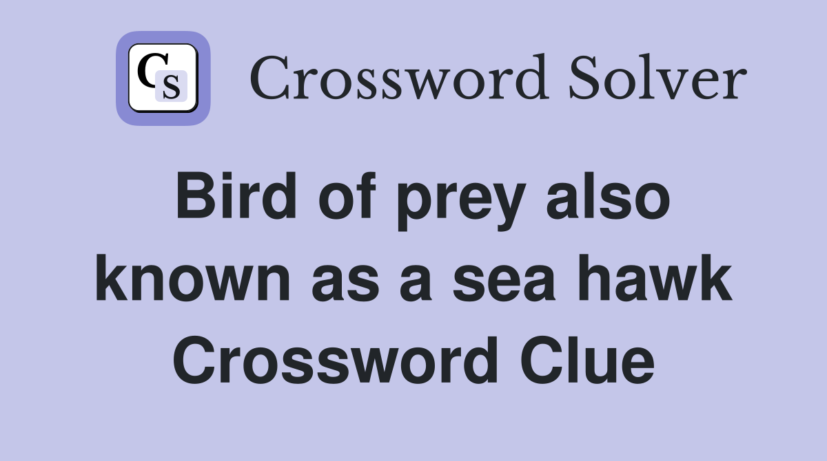 Bird of prey also known as a sea hawk Crossword Clue