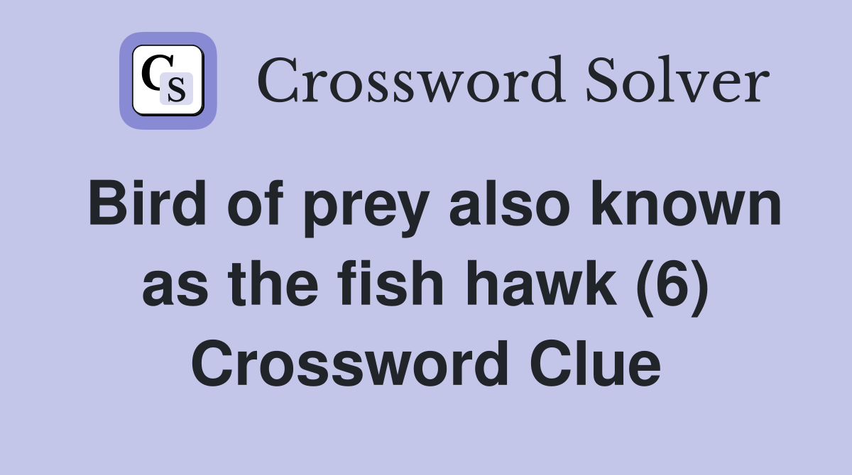 Bird of prey also known as the fish hawk (6) Crossword Clue