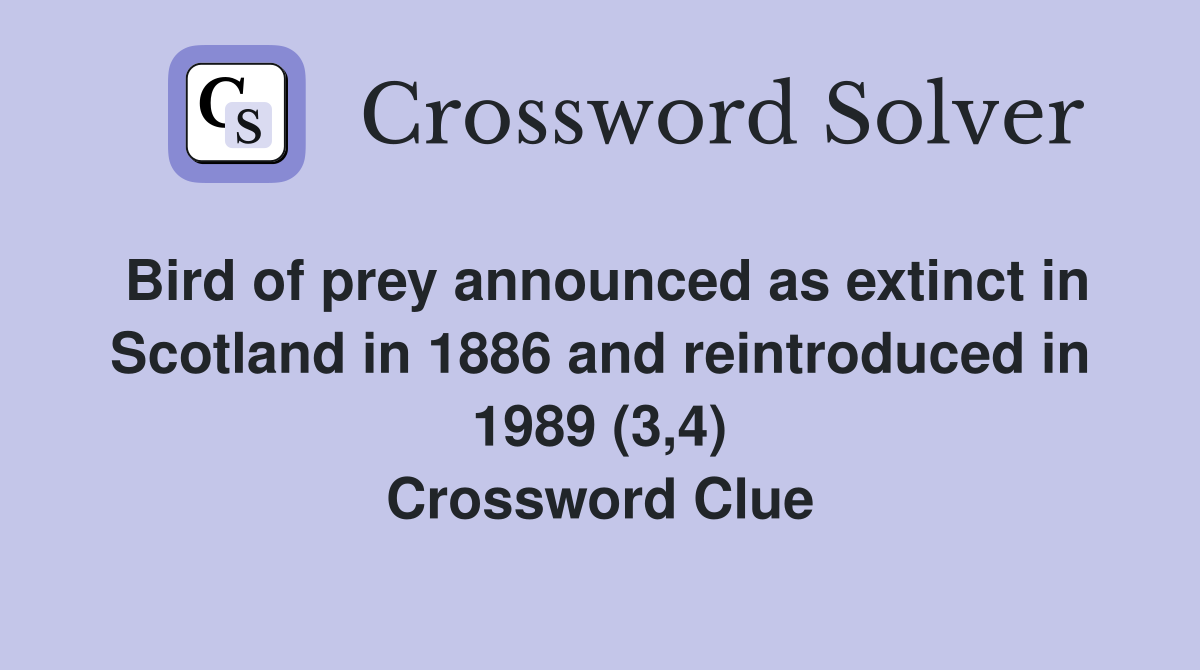 Bird of prey announced as extinct in Scotland in 1886 and reintroduced in 1989 (3,4) Crossword Clue