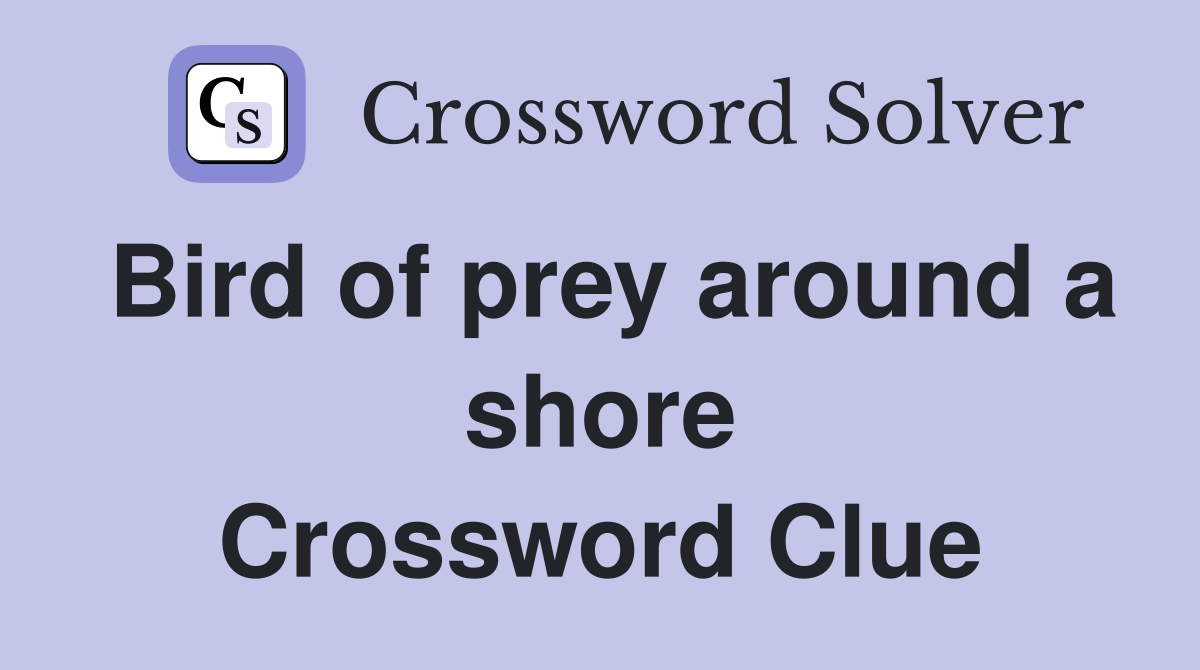 Bird of prey around a shore Crossword Clue