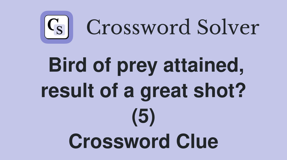 Bird of prey attained, result of a great shot? (5) Crossword Clue