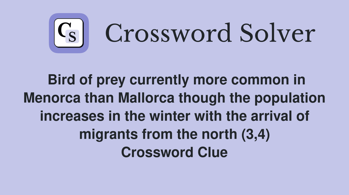 Bird of prey currently more common in Menorca than Mallorca though the population increases in the winter with the arrival of migrants from the north (3,4) Crossword Clue