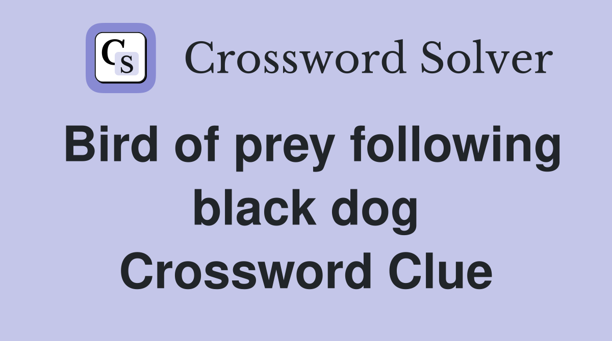 Bird of prey following black dog Crossword Clue