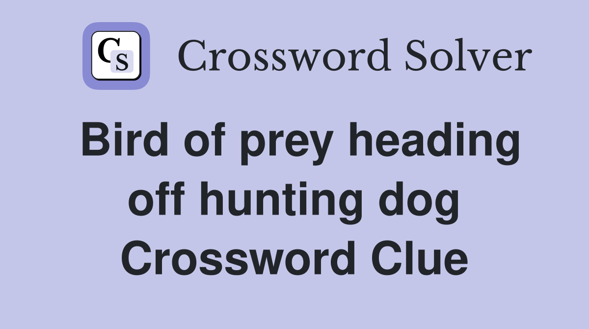Bird of prey heading off hunting dog Crossword Clue