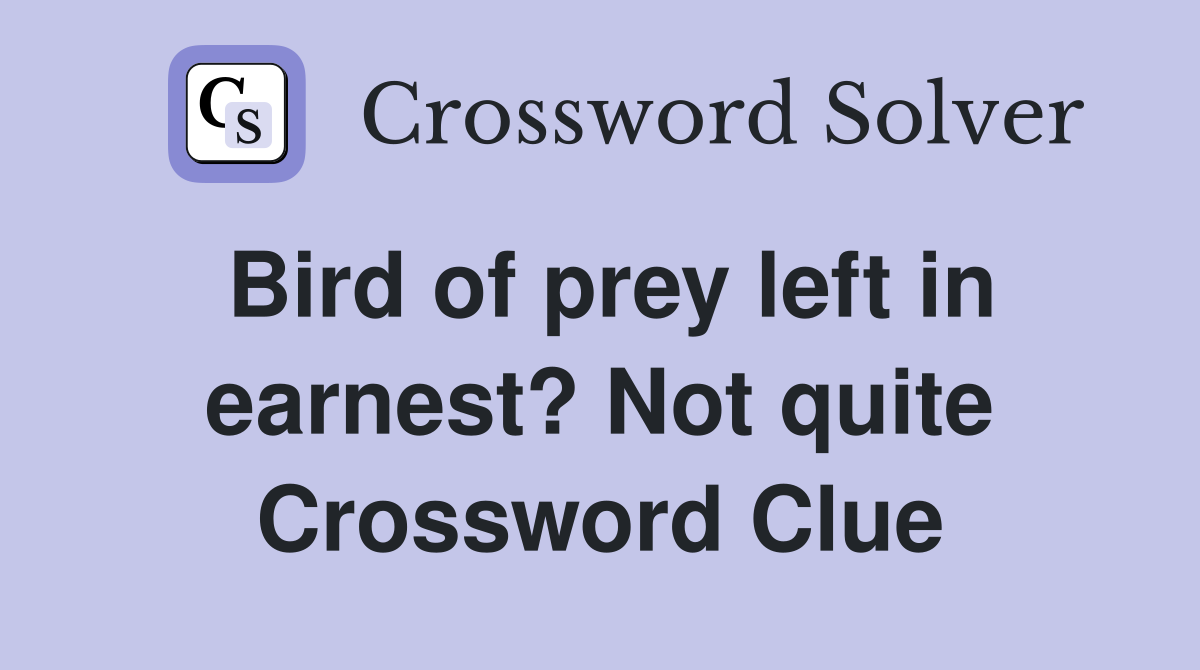 Bird of prey left in earnest? Not quite Crossword Clue