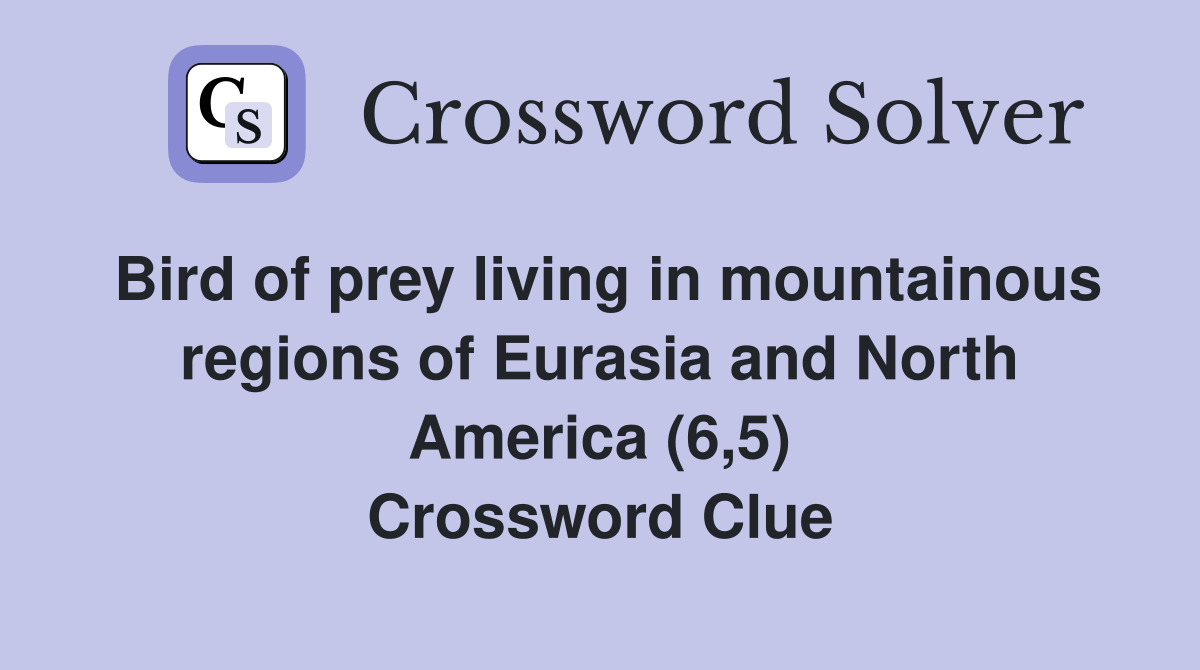 Bird of prey living in mountainous regions of Eurasia and North America (6,5) Crossword Clue