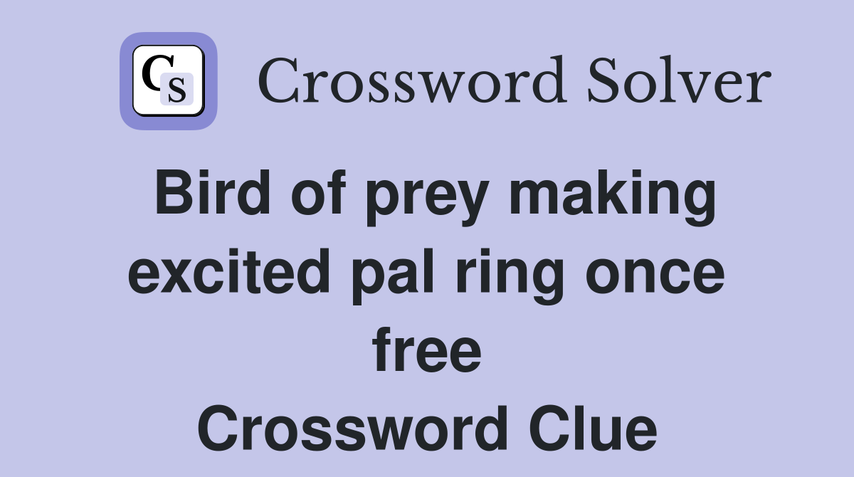 Bird of prey making excited pal ring once free Crossword Clue