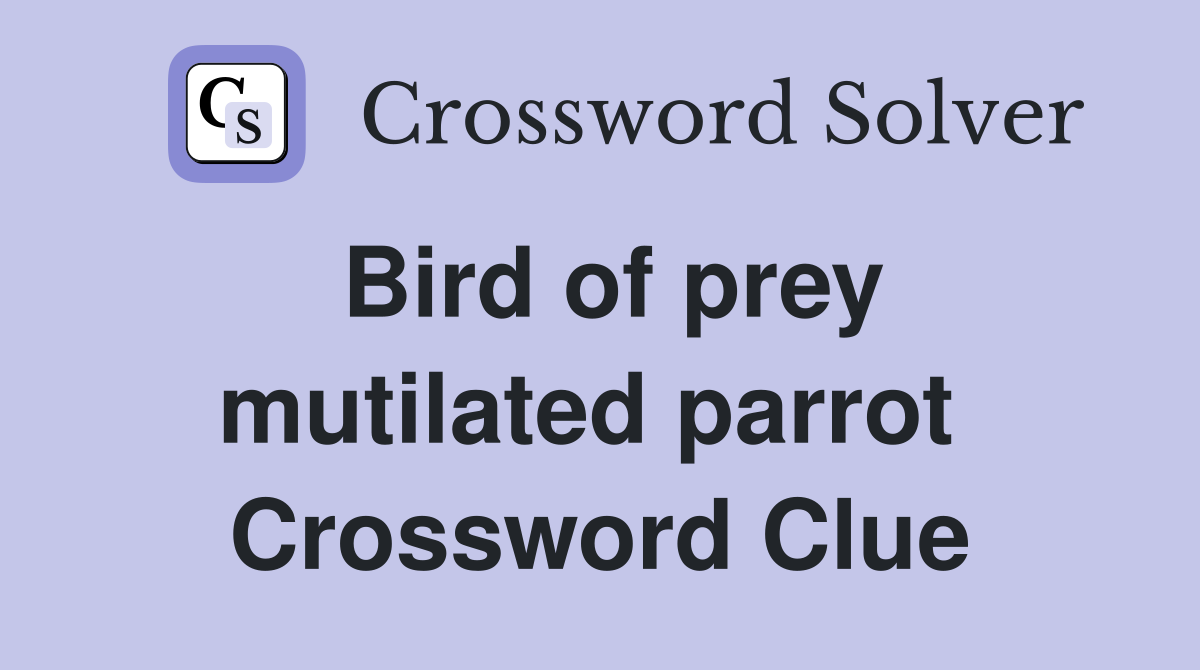 Bird of prey mutilated parrot  Crossword Clue