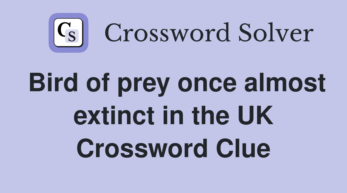 Bird of prey once almost extinct in the UK Crossword Clue