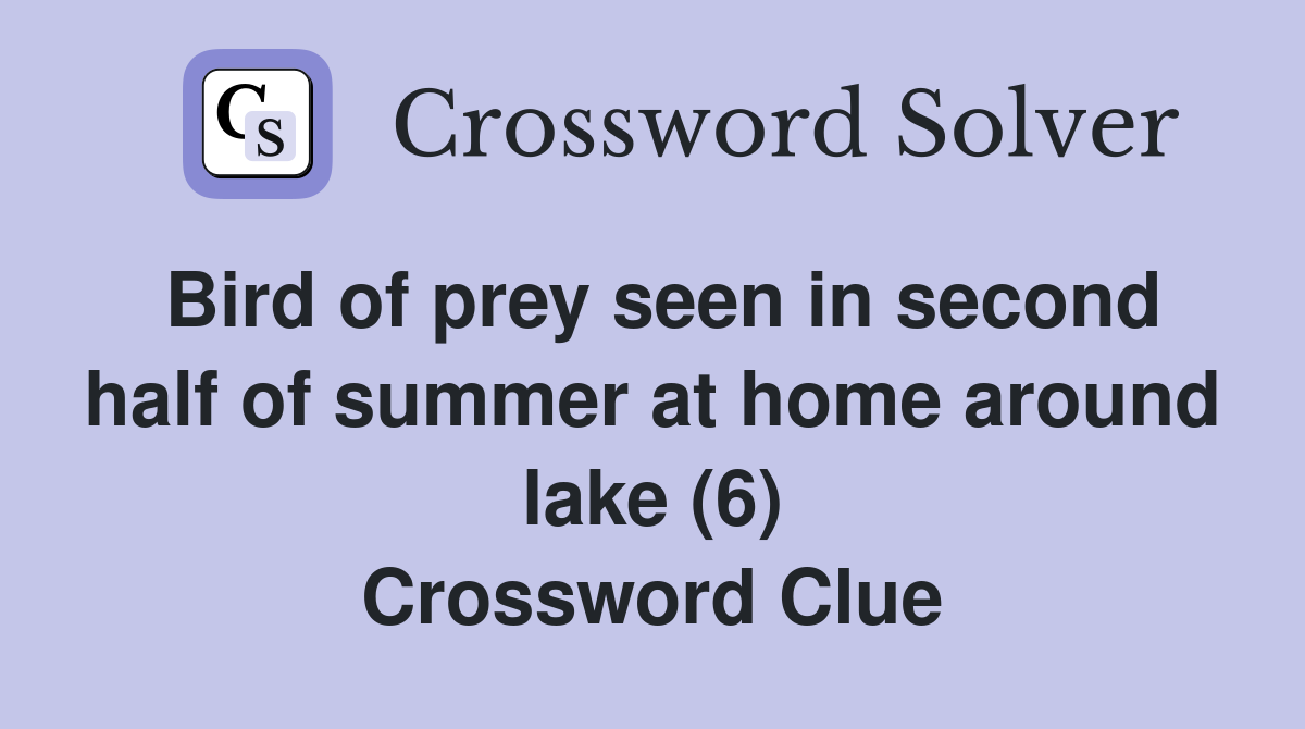 Bird of prey seen in second half of summer at home around lake (6) Crossword Clue