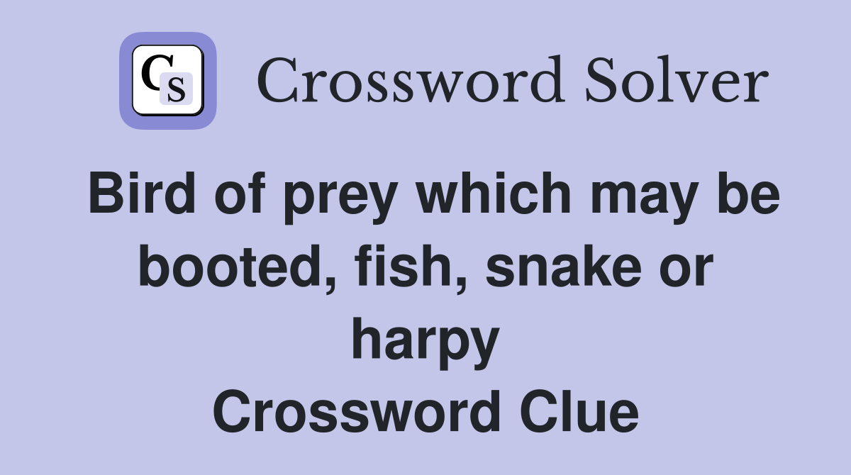 Bird of prey which may be booted, fish, snake or harpy Crossword Clue