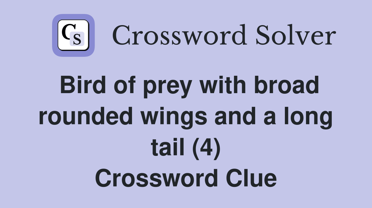 Bird of prey with broad rounded wings and a long tail (4) Crossword Clue